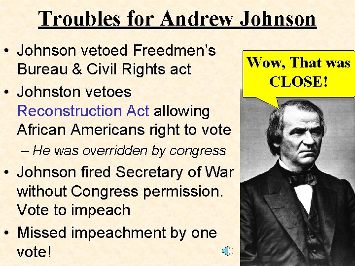 Troubles for Andrew Johnson • Johnson vetoed Freedmen’s Wow, That was Bureau & Civil