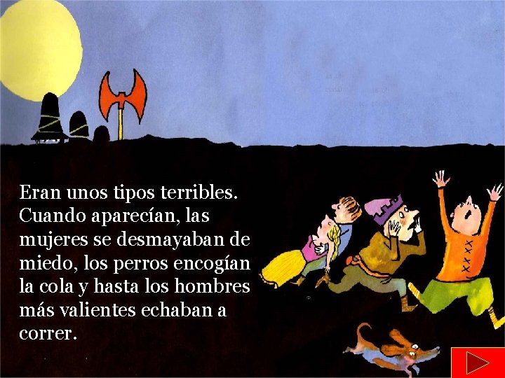 Eran unos tipos terribles. Cuando aparecían, las mujeres se desmayaban de miedo, los perros