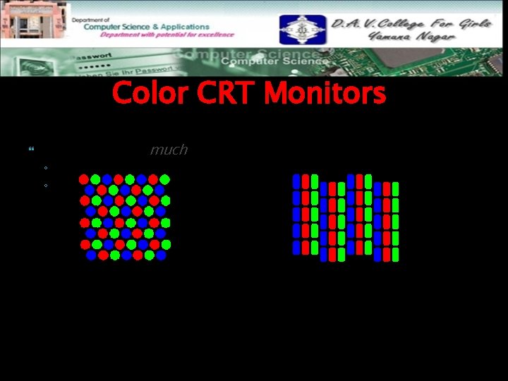 Color CRT Monitors Color CRTs are much more complicated ◦ Requires manufacturing very precise