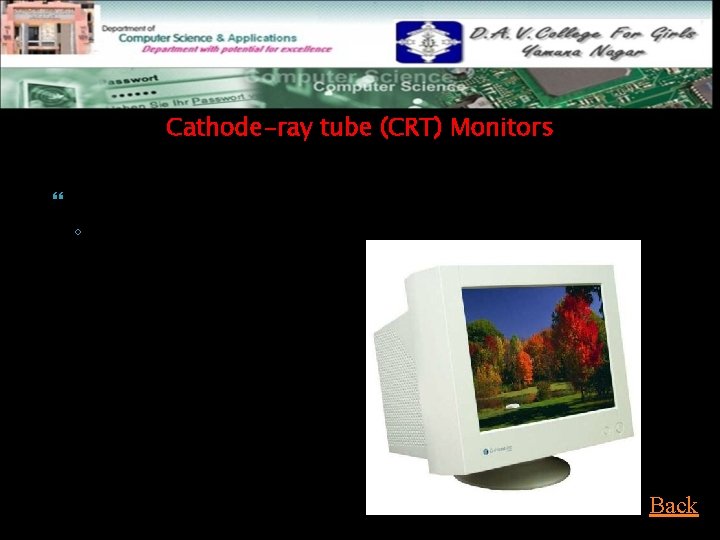 Cathode-ray tube (CRT) Monitors Primary output device – Video monitors ◦ Standard design of