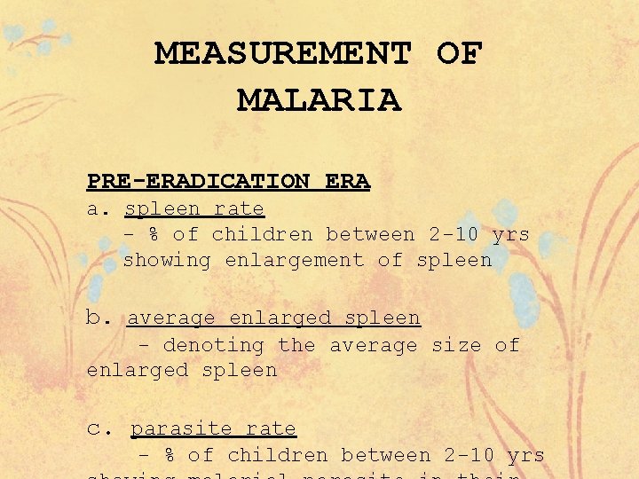 MEASUREMENT OF MALARIA PRE-ERADICATION ERA a. spleen rate - % of children between 2
