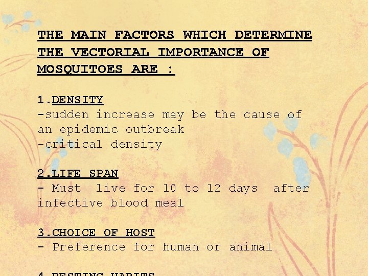 THE MAIN FACTORS WHICH DETERMINE THE VECTORIAL IMPORTANCE OF MOSQUITOES ARE : 1. DENSITY