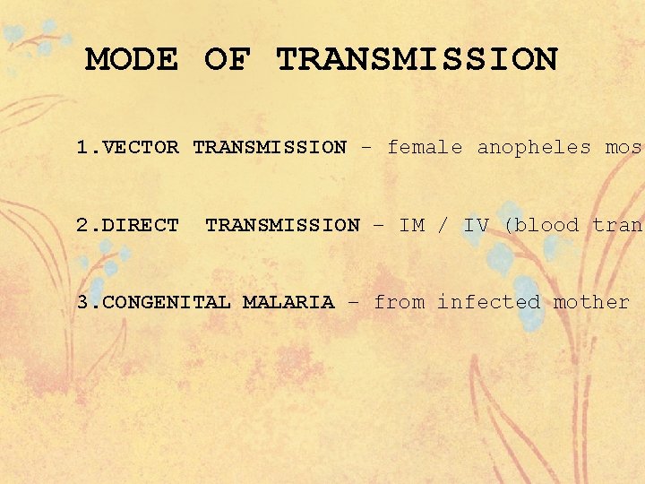 MODE OF TRANSMISSION 1. VECTOR TRANSMISSION - female anopheles mosq 2. DIRECT TRANSMISSION –