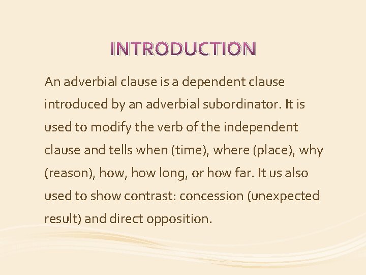 INTRODUCTION An adverbial clause is a dependent clause introduced by an adverbial subordinator. It