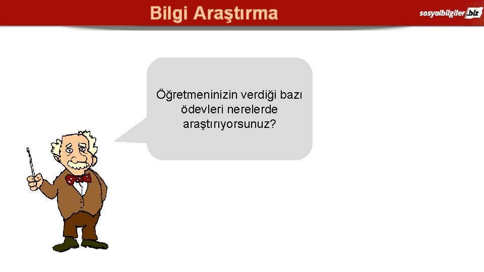 Bilgi Araştırma Öğretmeninizin verdiği bazı ödevleri nerelerde araştırıyorsunuz? 