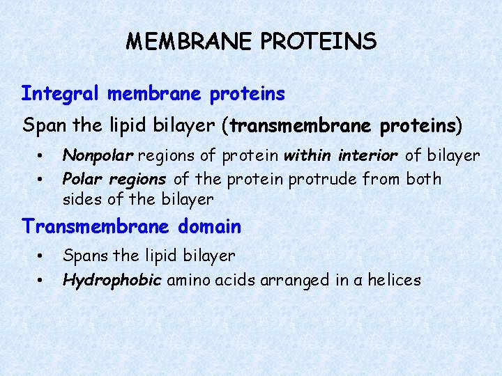 MEMBRANE PROTEINS Integral membrane proteins Span the lipid bilayer (transmembrane proteins) • • Nonpolar