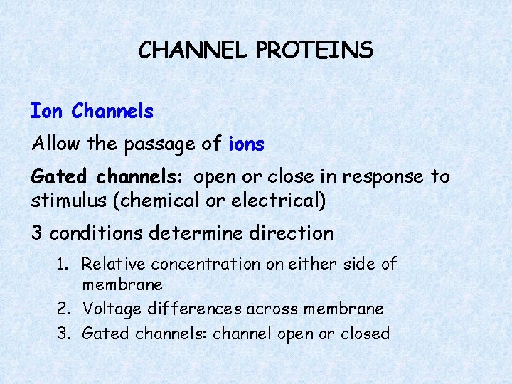 CHANNEL PROTEINS Ion Channels Allow the passage of ions Gated channels: open or close