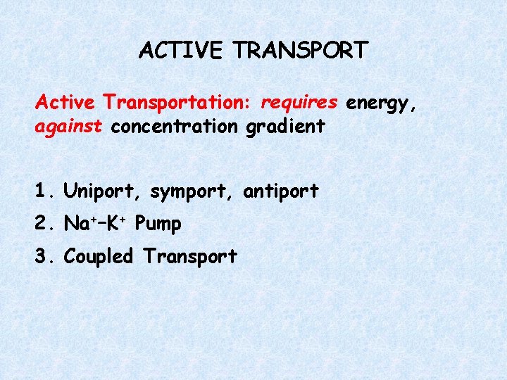 ACTIVE TRANSPORT Active Transportation: requires energy, against concentration gradient 1. Uniport, symport, antiport 2.