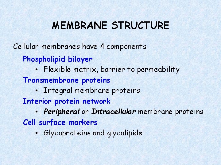 MEMBRANE STRUCTURE Cellular membranes have 4 components Phospholipid bilayer • Flexible matrix, barrier to