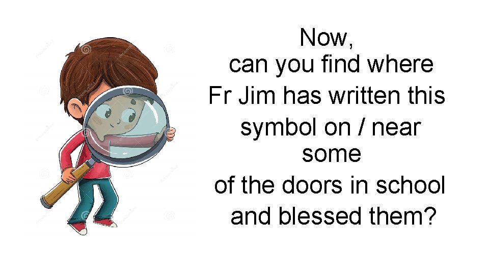 Now, can you find where Fr Jim has written this symbol on / near