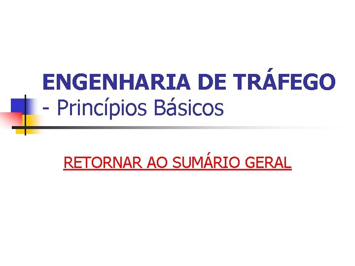 ENGENHARIA DE TRÁFEGO - Princípios Básicos RETORNAR AO SUMÁRIO GERAL 