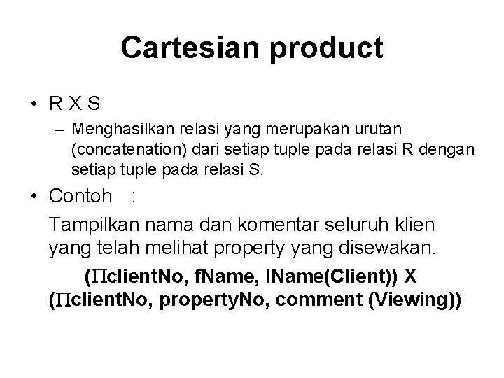 Cartesian product • RXS – Menghasilkan relasi yang merupakan urutan (concatenation) dari setiap tuple