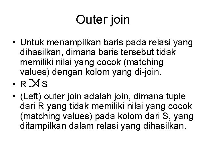 Outer join • Untuk menampilkan baris pada relasi yang dihasilkan, dimana baris tersebut tidak