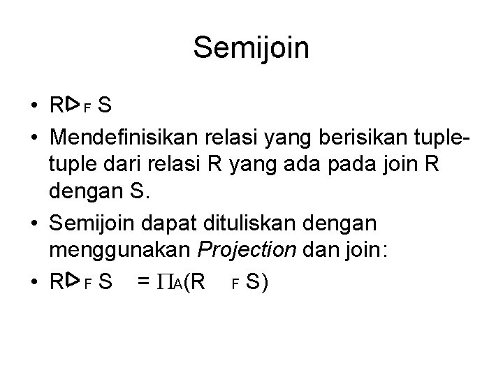 Semijoin • R FS • Mendefinisikan relasi yang berisikan tuple dari relasi R yang