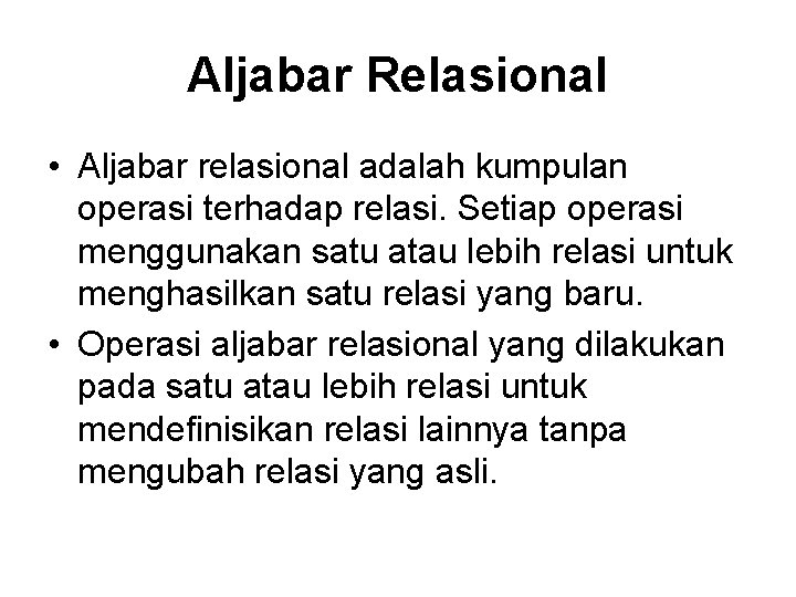 Aljabar Relasional • Aljabar relasional adalah kumpulan operasi terhadap relasi. Setiap operasi menggunakan satu