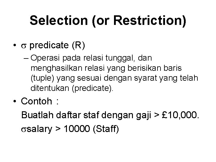 Selection (or Restriction) • predicate (R) – Operasi pada relasi tunggal, dan menghasilkan relasi