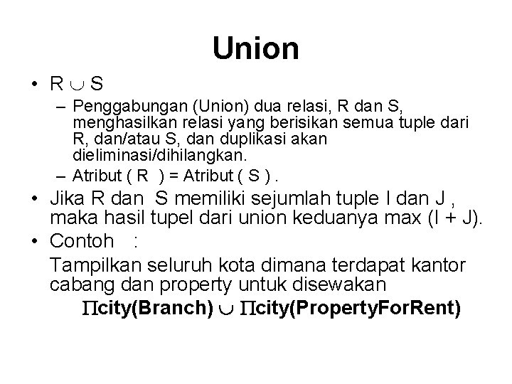 Union • R S – Penggabungan (Union) dua relasi, R dan S, menghasilkan relasi