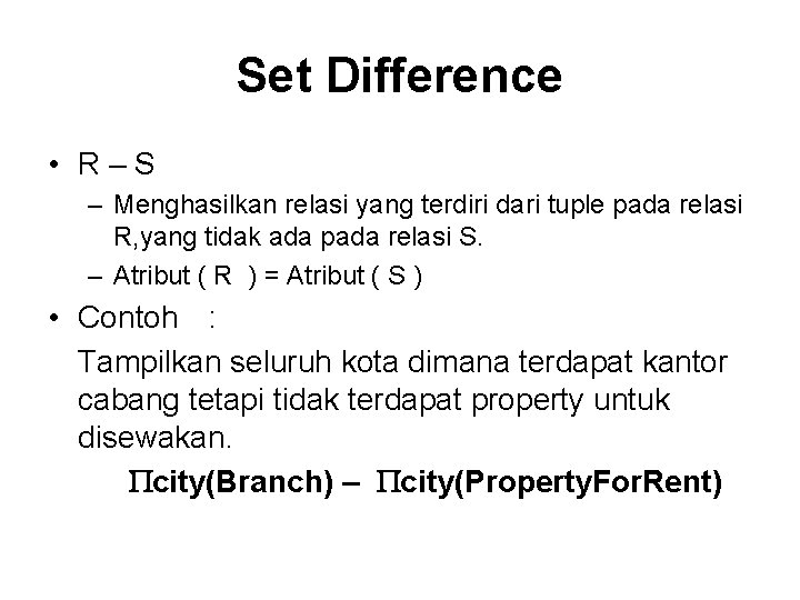 Set Difference • R–S – Menghasilkan relasi yang terdiri dari tuple pada relasi R,
