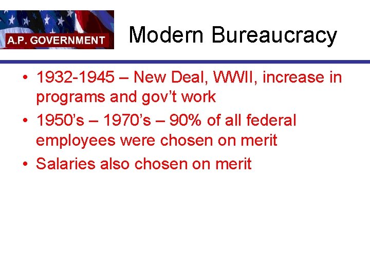 Modern Bureaucracy • 1932 -1945 – New Deal, WWII, increase in programs and gov’t