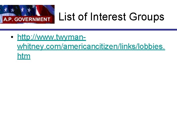 List of Interest Groups • http: //www. twymanwhitney. com/americancitizen/links/lobbies. htm 