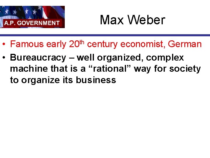 Max Weber • Famous early 20 th century economist, German • Bureaucracy – well