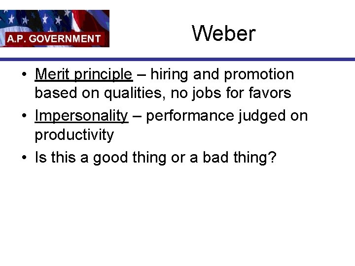 Weber • Merit principle – hiring and promotion based on qualities, no jobs for