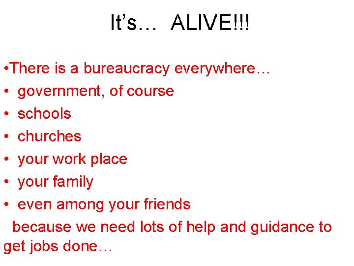 It’s… ALIVE!!! • There is a bureaucracy everywhere… • government, of course • schools