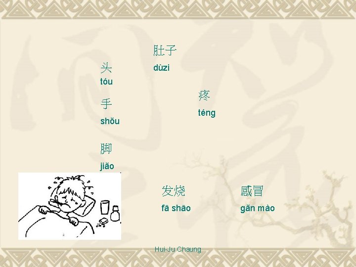 肚子 头 dùzi tóu 疼 手 téng shǒu 脚 jiǎo 发烧 感冒 fā shāo