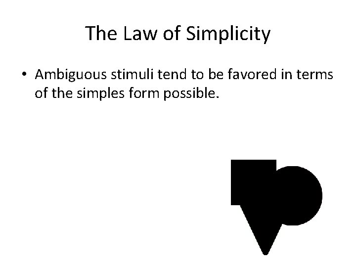 The Law of Simplicity • Ambiguous stimuli tend to be favored in terms of