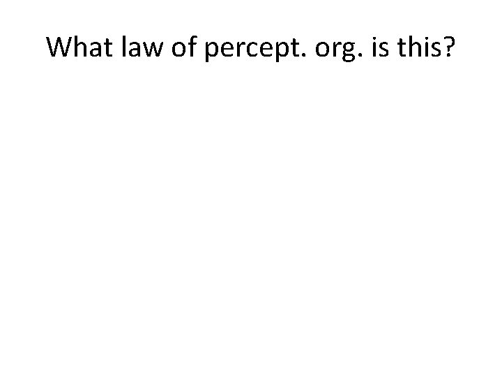 What law of percept. org. is this? 