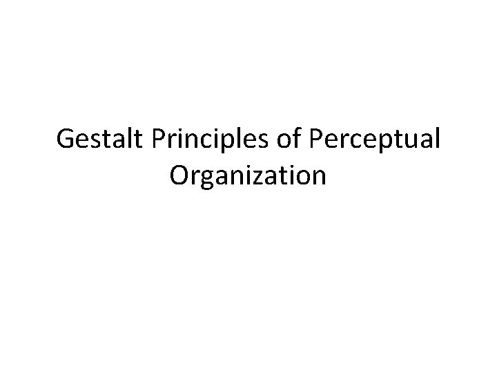 Gestalt Principles of Perceptual Organization 