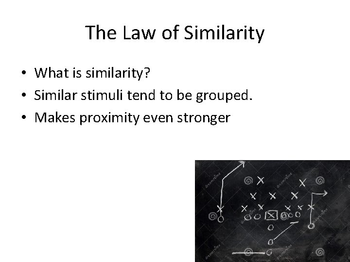 The Law of Similarity • What is similarity? • Similar stimuli tend to be