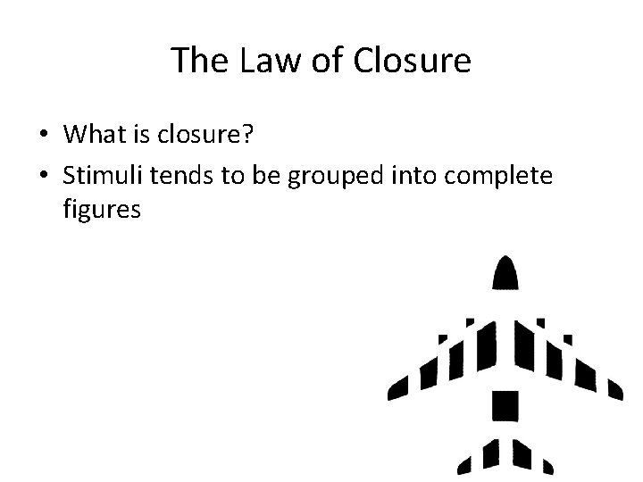 The Law of Closure • What is closure? • Stimuli tends to be grouped