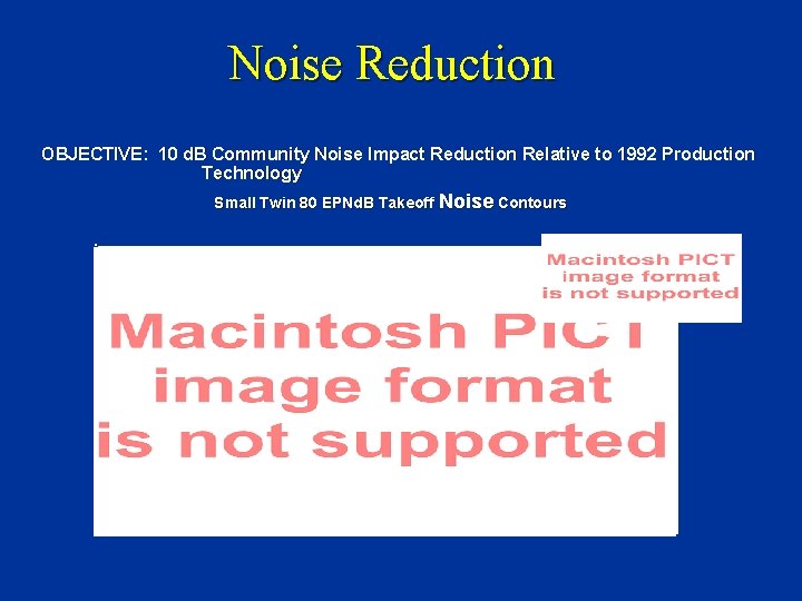 Noise Reduction OBJECTIVE: 10 d. B Community Noise Impact Reduction Relative to 1992 Production