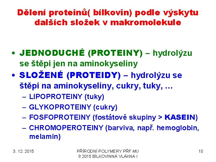 Dělení proteinů( bílkovin) podle výskytu dalších složek v makromolekule • JEDNODUCHÉ (PROTEINY) – hydrolýzu