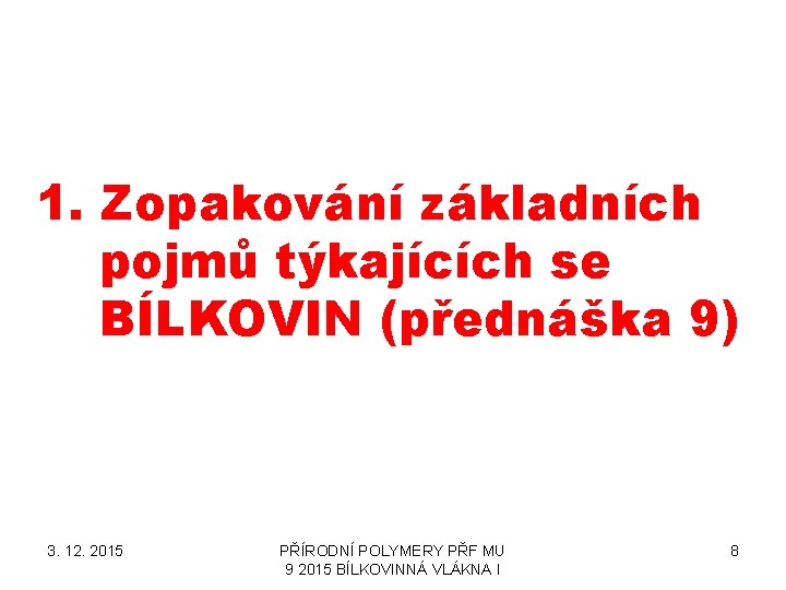 1. Zopakování základních pojmů týkajících se BÍLKOVIN (přednáška 9) 3. 12. 2015 PŘÍRODNÍ POLYMERY