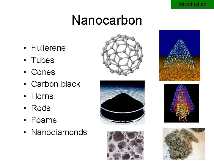 Introduction Nanocarbon • • Fullerene Tubes Cones Carbon black Horns Rods Foams Nanodiamonds 
