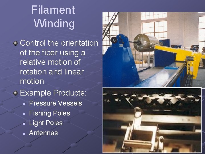 Filament Winding Control the orientation of the fiber using a relative motion of rotation