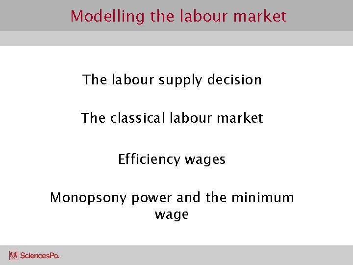 Modelling the labour market The labour supply decision The classical labour market Efficiency wages