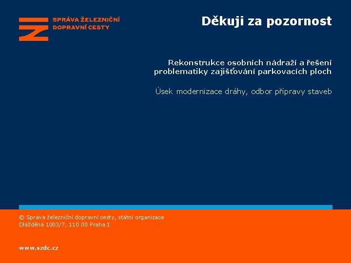 Děkuji za pozornost Rekonstrukce osobních nádraží a řešení problematiky zajišťování parkovacích ploch Úsek modernizace