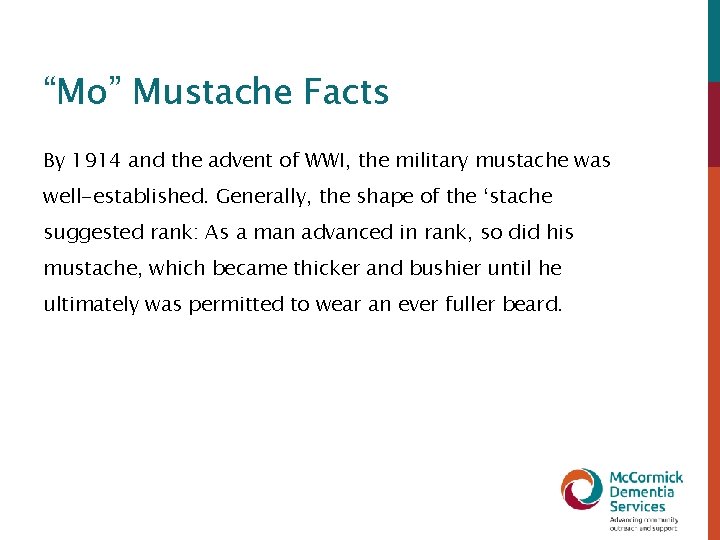 “Mo” Mustache Facts By 1914 and the advent of WWI, the military mustache was