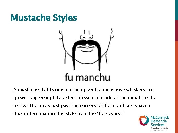 Mustache Styles A mustache that begins on the upper lip and whose whiskers are
