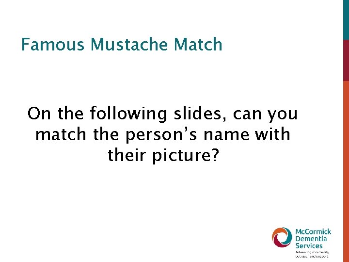 Famous Mustache Match On the following slides, can you match the person’s name with