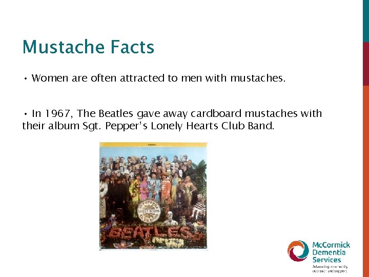 Mustache Facts • Women are often attracted to men with mustaches. • In 1967,