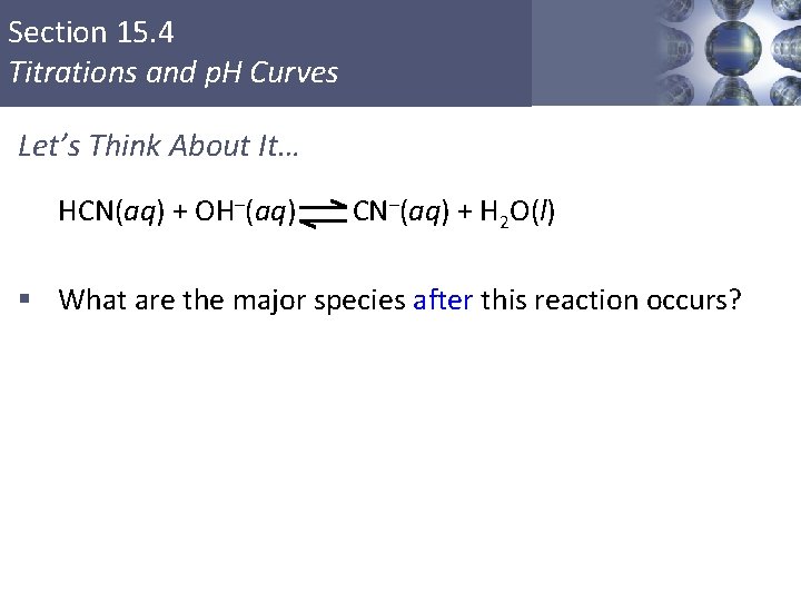 Section 15. 4 Titrations and p. H Curves Let’s Think About It… HCN(aq) +