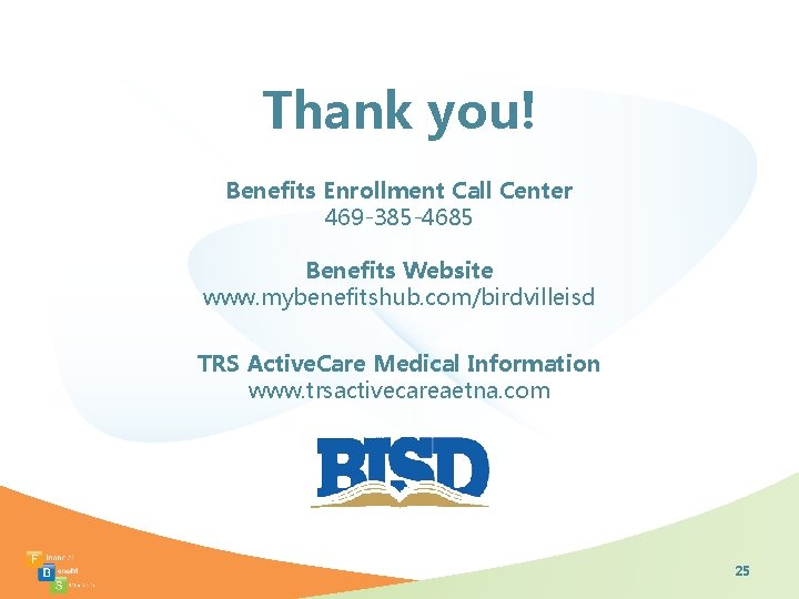 Thank you! Benefits Enrollment Call Center 469 -385 -4685 Benefits Website www. mybenefitshub. com/birdvilleisd