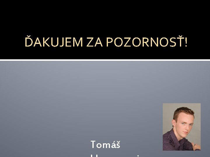 ĎAKUJEM ZA POZORNOSŤ! Tomáš 