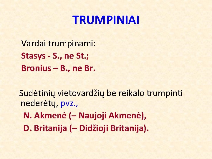 TRUMPINIAI Vardai trumpinami: Stasys - S. , ne St. ; Bronius – B. ,