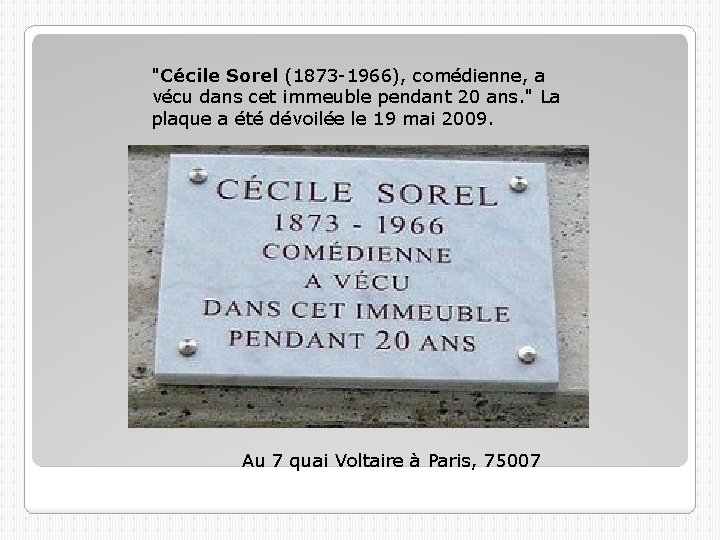 "Cécile Sorel (1873 -1966), comédienne, a vécu dans cet immeuble pendant 20 ans. "