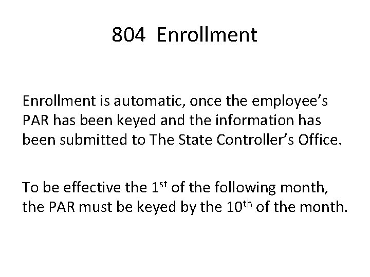 804 Enrollment is automatic, once the employee’s PAR has been keyed and the information